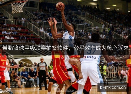 希腊篮球甲级联赛抽签软件，公平效率成为核心诉求