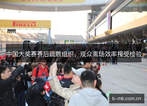中国大奖赛赛后疏散组织,观众离场效率接受检验 中国大奖赛赛后疏散组织,观众离场效率接受检验